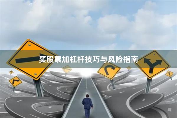 买股票加杠杆技巧与风险指南